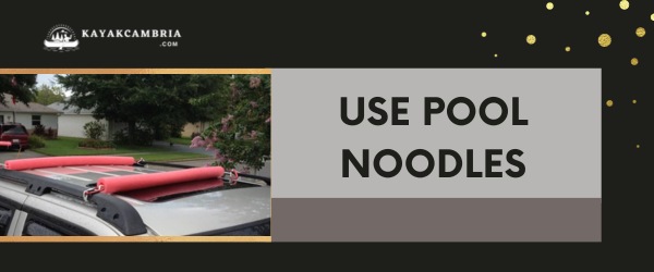 Use Pool Noodles - How To Transport Two Kayaks Without a Roof Rack in 2023?