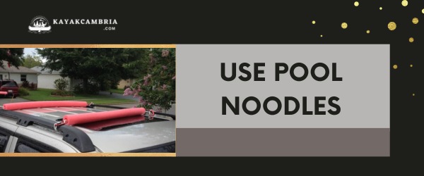 Use Pool Noodles - How To Transport Two Kayaks Without a Roof Rack in 2024?