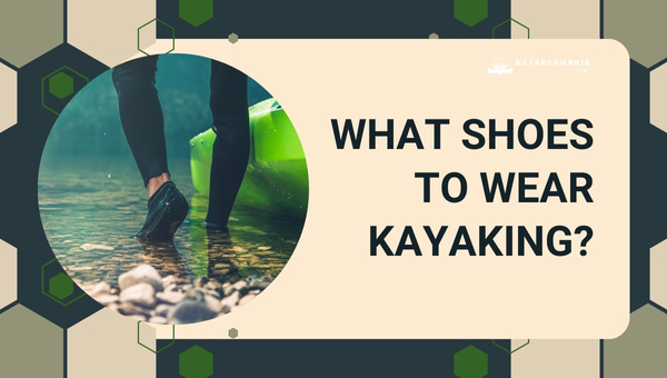 What Shoes to Wear Kayaking in [cy]? Stay Ahead of the Curve