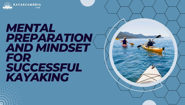 Mental Preparation And Mindset For Successful Kayaking in 2024