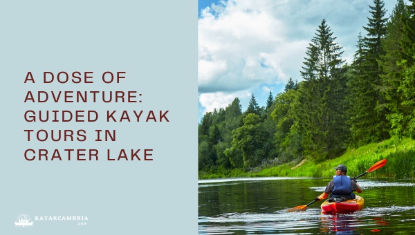 A Dose Of Adventure: Guided Kayak Tours In Crater Lake