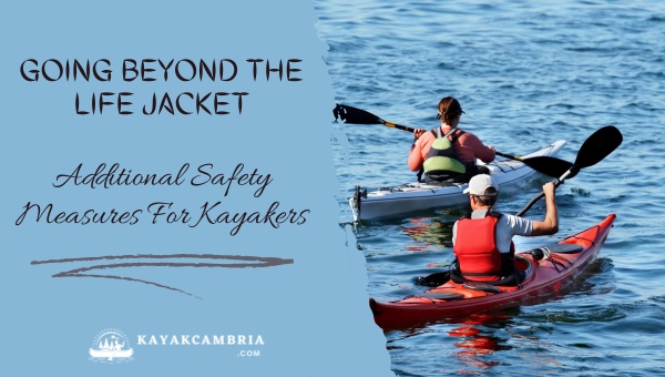 Going beyond The Life Jacket: Additional Safety Measures For Kayakers