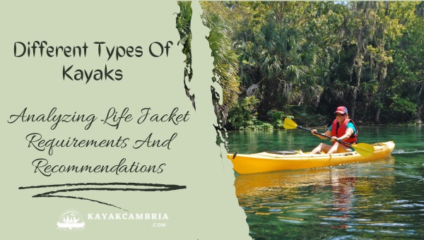 Different Types Of Kayaks: Analyzing Life Jacket Requirements And Recommendations