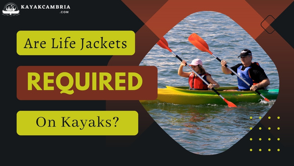 Are Life Jackets Required on Kayaks or Not? [[cy] Laws]