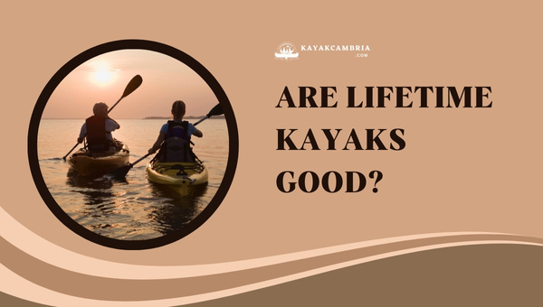 Are Lifetime Kayaks Good? Must-Read Review for [cy] Buyers