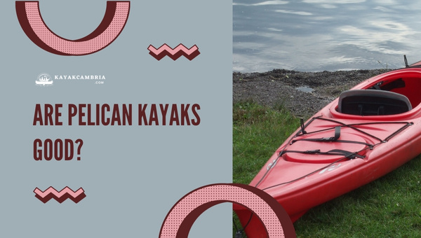 Are Pelican Kayaks Good in [cy]? Find Out Before You Buy