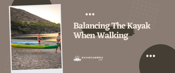 Balancing The Kayak When Walking