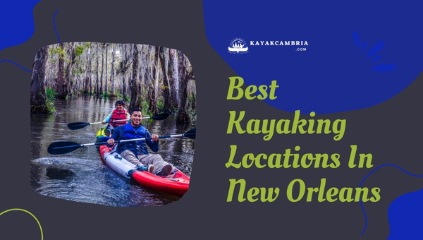 Top 10 Kayaking Locations In New Orleans (2023)