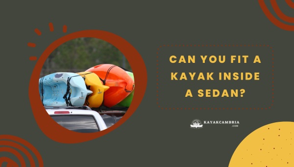 Can You Fit A Kayak Inside A Sedan?