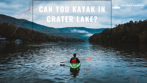 Can You Kayak in Crater Lake? Experience the Thrill in [cy]