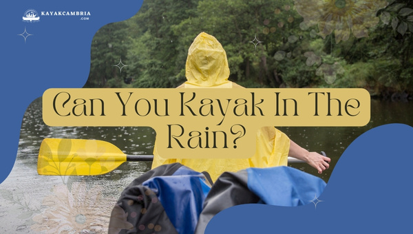 Can You Kayak In The Rain? [Conquer the Stormy Seas of [cy]]