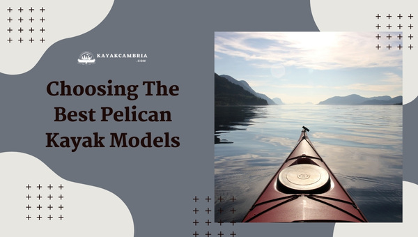 Choosing The Best Pelican Kayak Models in 2023
