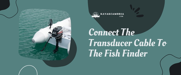 Connect The Transducer Cable To The Fish Finder