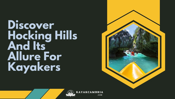 Discover Hocking Hills And Its Allure For Kayakers