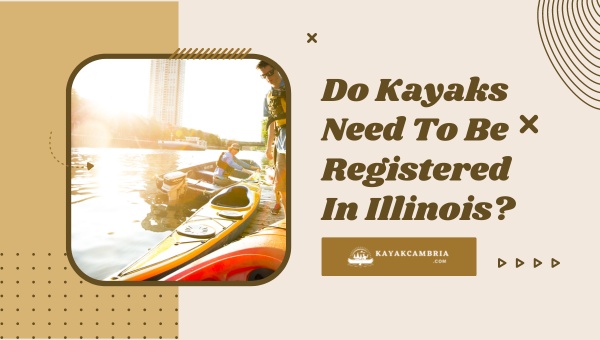 Do Kayaks Need To Be Registered In Illinois? [[cy] Insights]