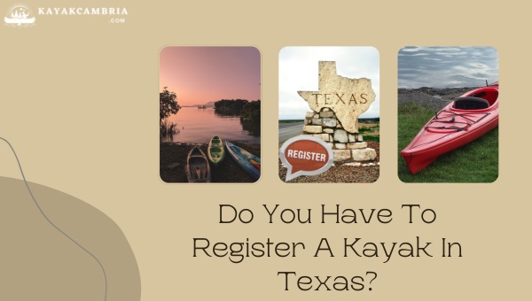Do You Have To Register A Kayak In Texas? [Know [cy] Rules]