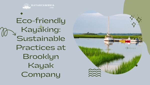 Eco-friendly Kayaking: Sustainable Practices At Brooklyn Kayak Company