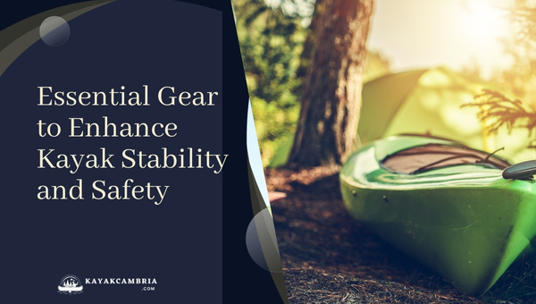 Essential Gear To Enhance Kayak Stability And Safety in 2023