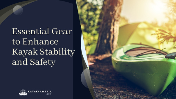 Essential Gear To Enhance Kayak Stability And Safety in 2024