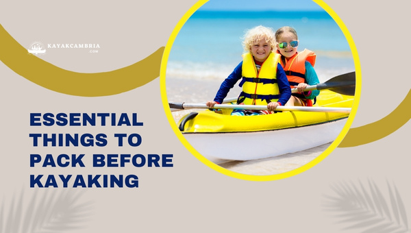 Essential Things To Pack Before Kayaking With Kids in 2024