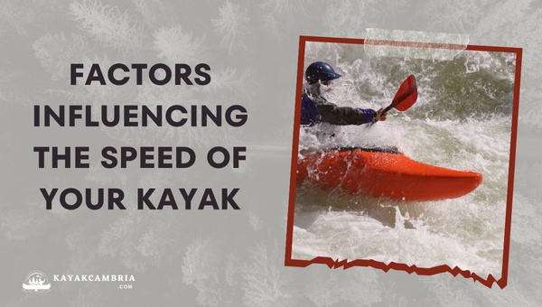 Factors Influencing The Speed Of Your Kayak
