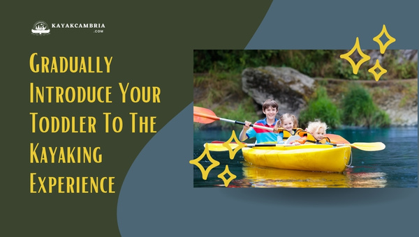 Gradually Introduce Your Toddler To The Kayaking Experience