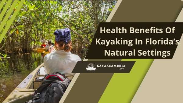 Health Benefits Of Kayaking In Florida’s Natural Settings