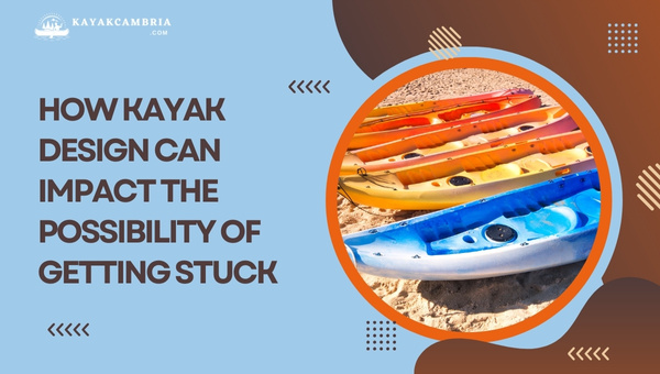 How Kayak Design Can Impact The Possibility Of Getting Stuck?