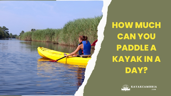 How Much Can You Paddle A Kayak In A Day?