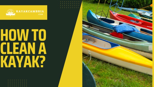 How To Clean A kayak Like a Pro? [[cy] Effective Techniques]