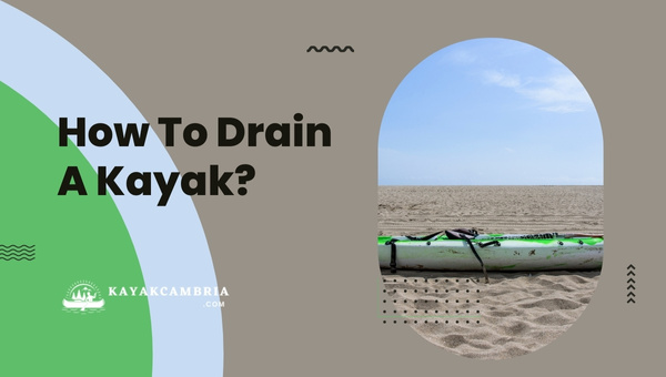 How To Drain A Kayak? Say Goodbye to Waterlogged Adventures
