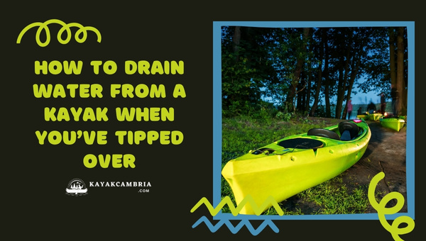 How To Drain Water From A Kayak When You’ve Tipped Over?