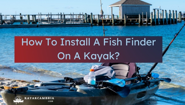How to Install a Fish Finder on a Kayak? [cy]'s Expert Tips