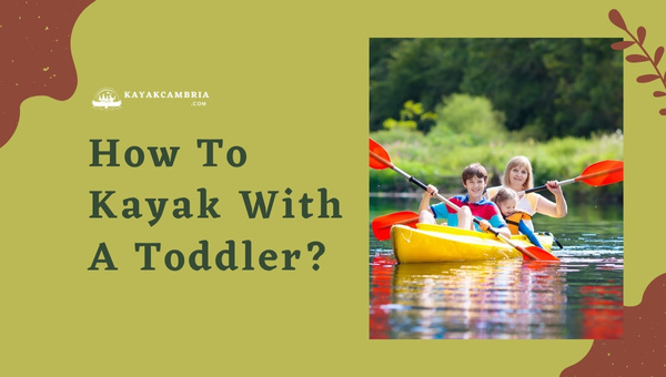 How To Kayak With A Toddler in [cy]? [Maximize Family Fun]