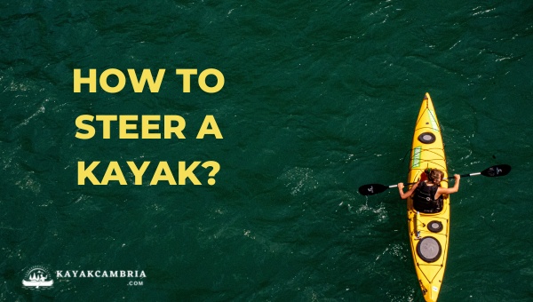 How To Steer a Kayak? [Proven Techniques for [cy] Success]