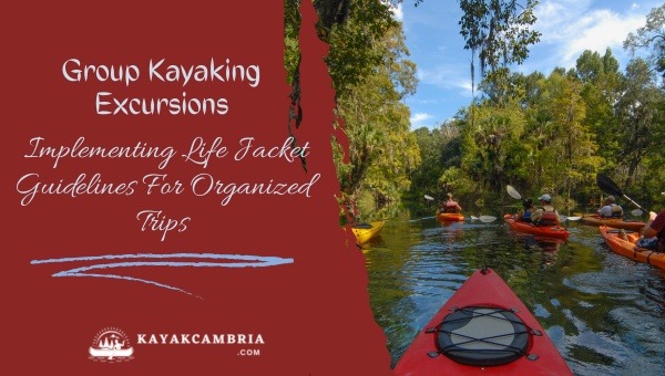 Group Kayaking Excursions: Implementing Life Jacket Guidelines For Organized Trips