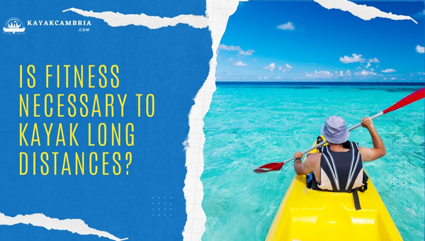 Is Fitness Necessary To Kayak Long Distances?