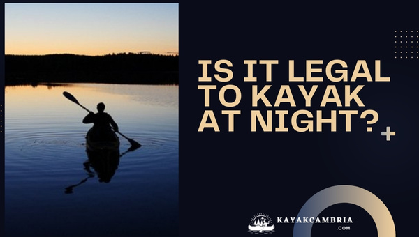 Is It Legal To Kayak At Night in 2024?