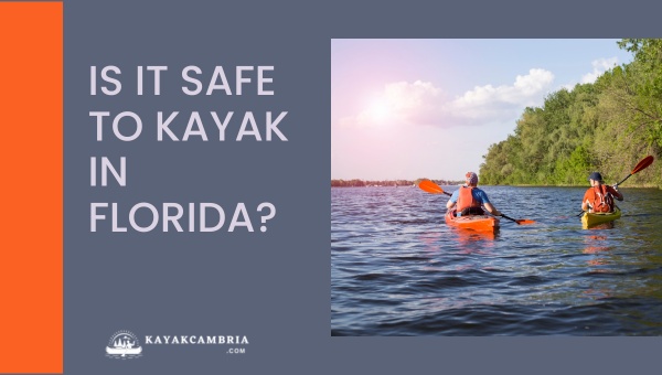 Is It Safe To Kayak In Florida? [[cy] Must-Read Guide]