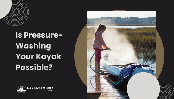 Is Pressure-Washing Your Kayak Possible?