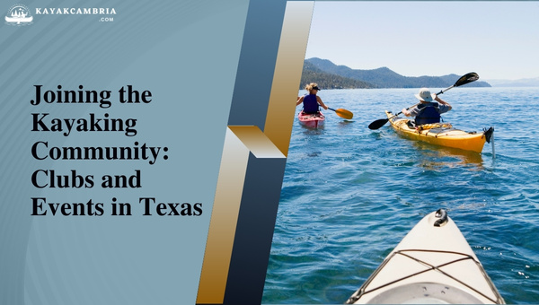 Joining The Kayaking Community: Clubs And Events In Texas