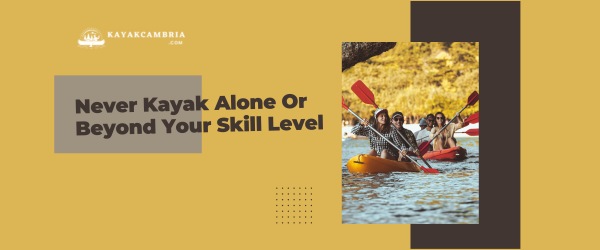 Never Kayak Alone Or Beyond Your Skill Level