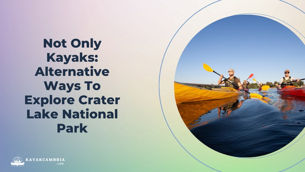 Not Only Kayaks: Alternative Ways To Explore Crater Lake National Park
