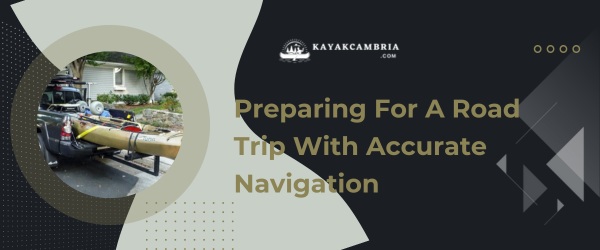 Preparing For A Road Trip With Accurate Navigation