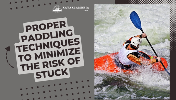 Proper Paddling Techniques To Minimize The Risk Of Getting Stuck in 2025