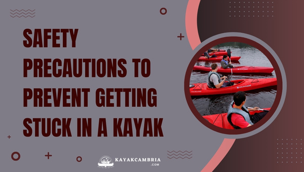 2023's Safety Precautions To Prevent Getting Stuck In A Kayak