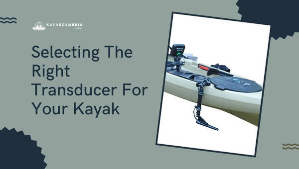 Selecting The Right Transducer For Your Kayak in 2023