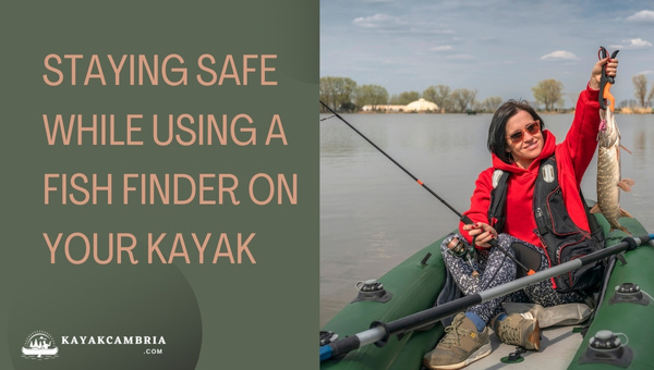Staying Safe While Using A Fish Finder On Your Kayak