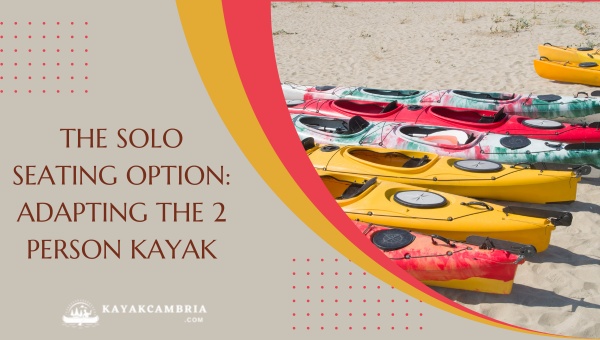 The Solo Seating Option: Adapting The 2 Person Kayak