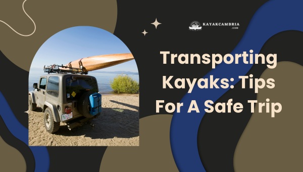 Transporting Kayaks: Tips For A Safe Trip